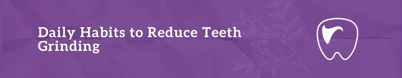 Daily Habits to Reduce Teeth Grinding