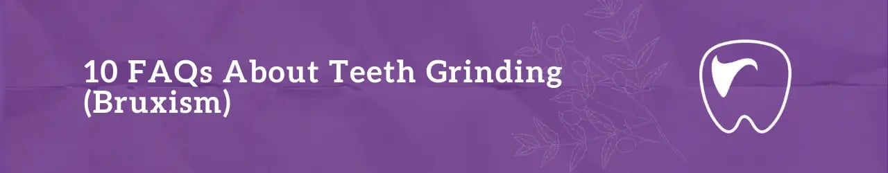 FAQs About Teeth Grinding (Bruxism)