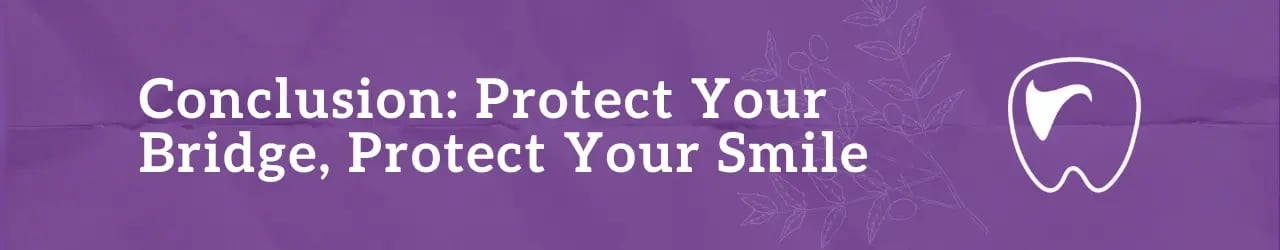 Conclusion: Protect Your Bridge, Protect Your Smile