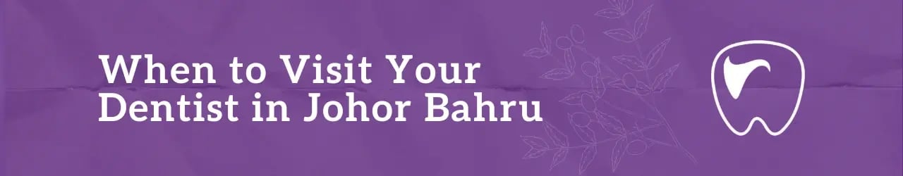When to Visit Your Dentist in Johor Bahru
