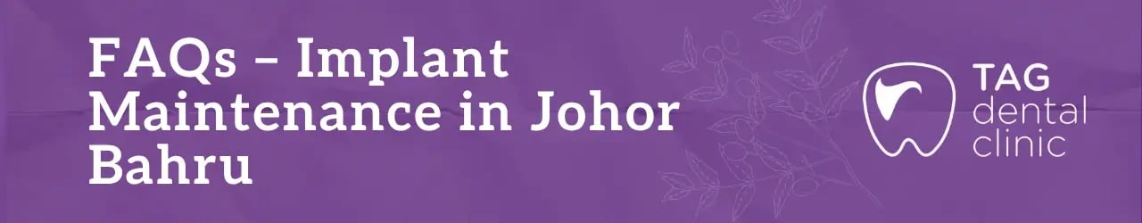 FAQs – Implant Maintenance in Johor Bahru