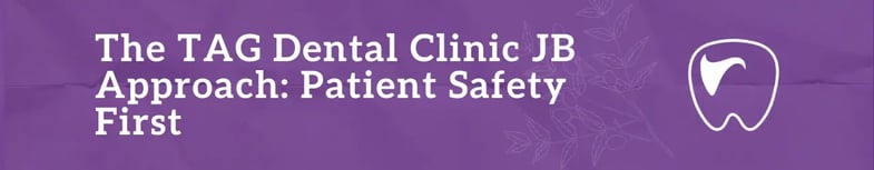 The TAG Dental Clinic JB Approach: Patient Safety First