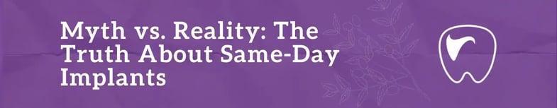 Myth vs. Reality: The Truth About Same-Day Implants