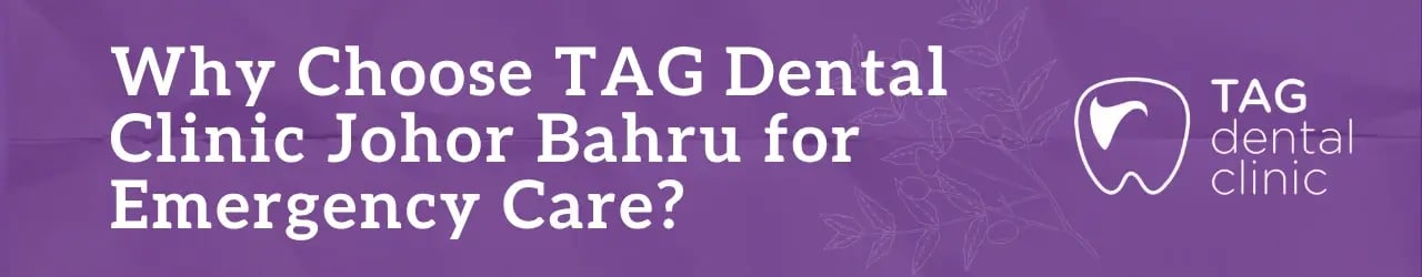 Why Choose TAG Dental Clinic Johor Bahru for Emergency Care?