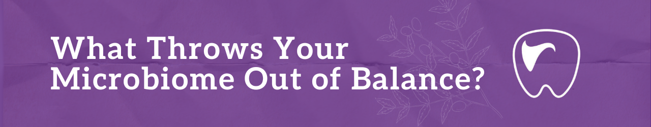 What Throws Your Microbiome Out of Balance?