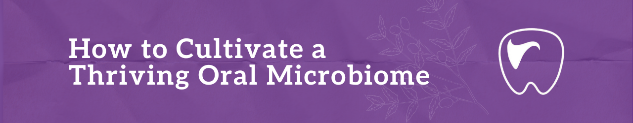How to Cultivate a Thriving Oral Microbiome