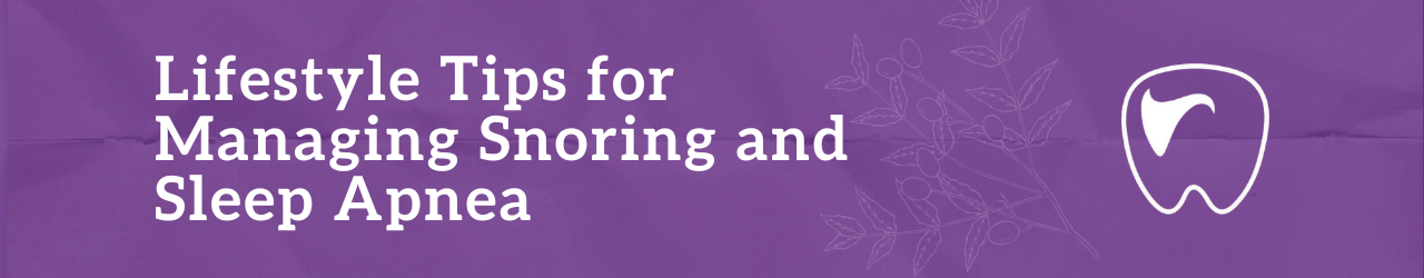 Lifestyle Tips for Managing Snoring and Sleep Apnea