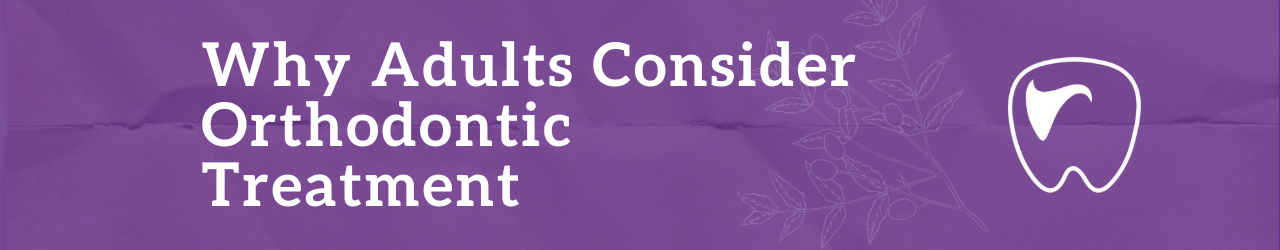 Why Adults Consider Orthodontic Treatment