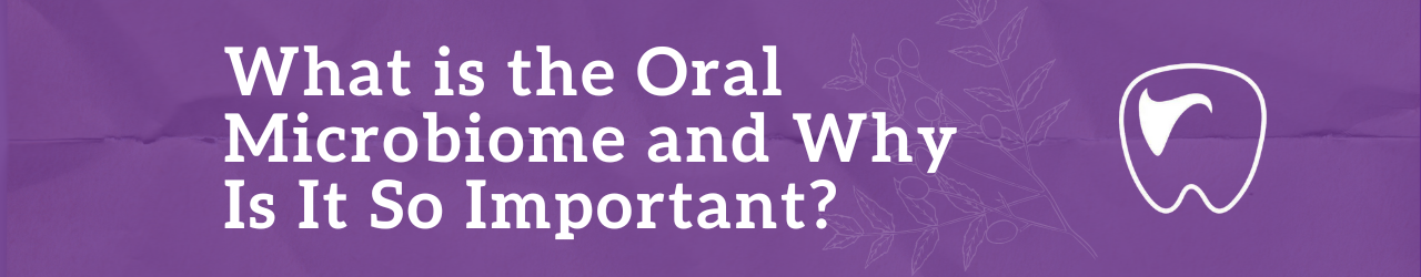 What is the Oral Microbiome and Why Is It So Important?
