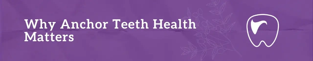 Why Anchor Teeth Health Matters