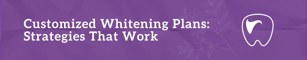 Customized Whitening Plans Strategies That Work