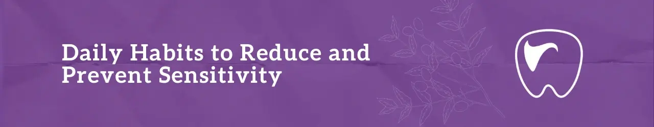 Daily Habits to Reduce and Prevent Sensitivity