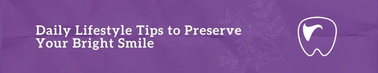 Daily Lifestyle Tips to Preserve Your Bright Smile