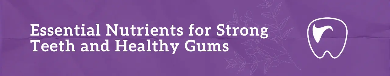 Essential Nutrients for Strong Teeth and Healthy Gums