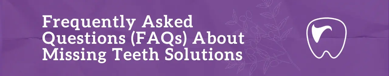 Frequently Asked Questions (FAQs) About Missing Teeth Solutions
