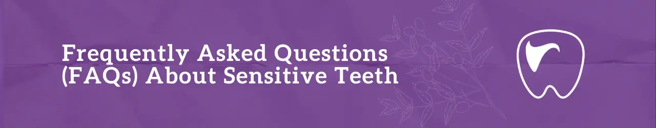Frequently Asked Questions (FAQs) About Sensitive Teeth