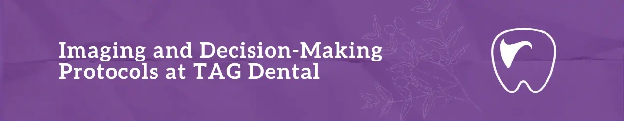 Imaging and Decision-Making Protocols at TAG Dental