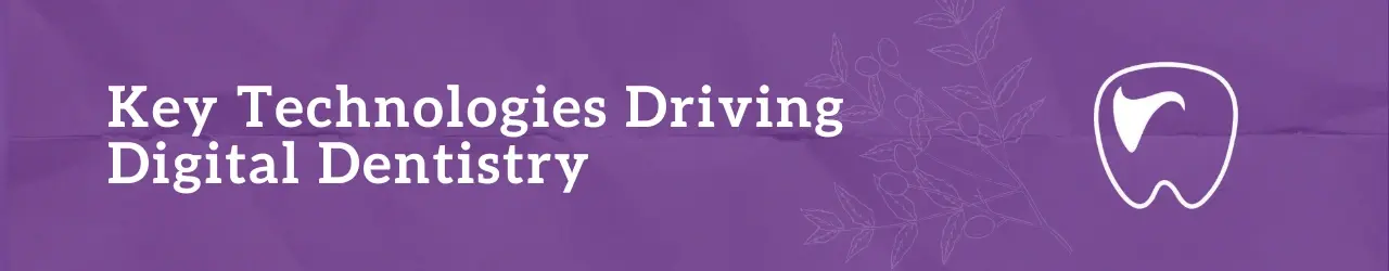 Key Technologies Driving Digital Dentistry