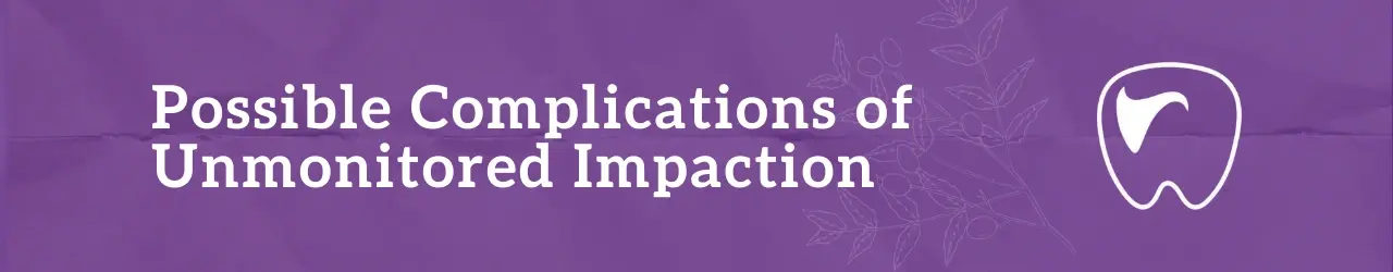 Possible Complications of Unmonitored Impaction