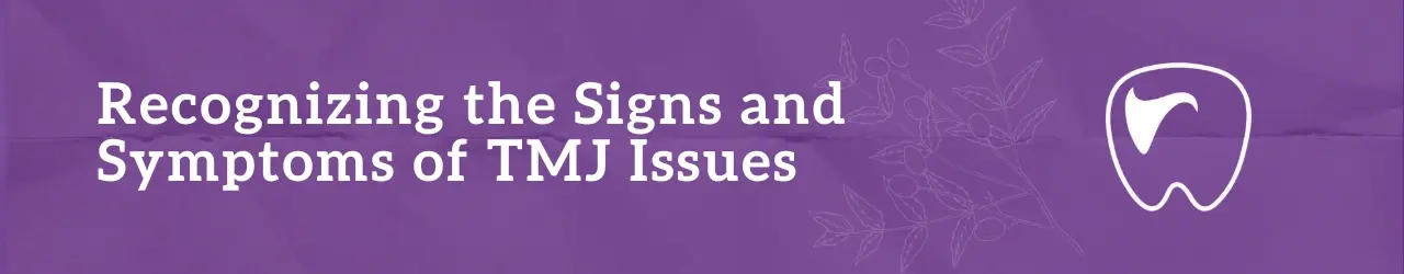 Recognizing the Signs and Symptoms of TMJ Issues