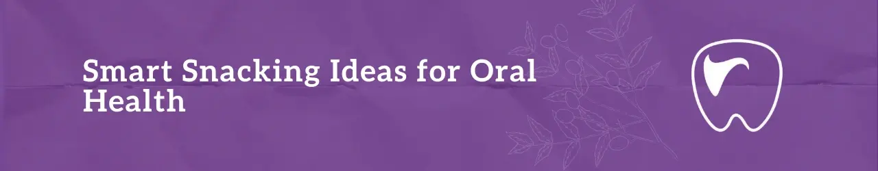 Smart Snacking Ideas for Oral Health