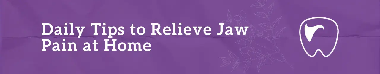 Daily tips to relieve jaw pain at home