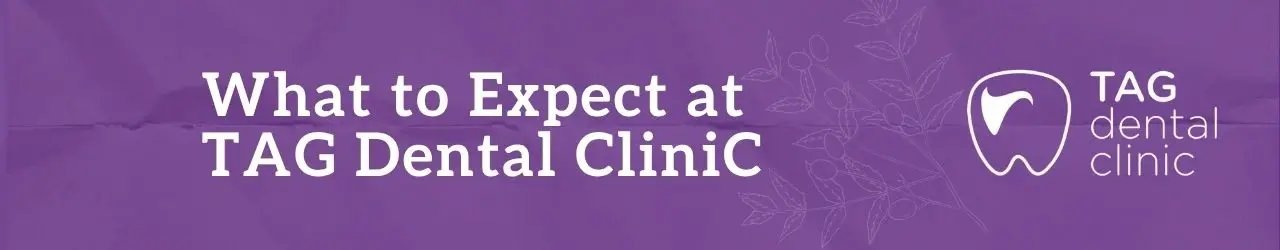 What to Expect at TAG Dental Clinic