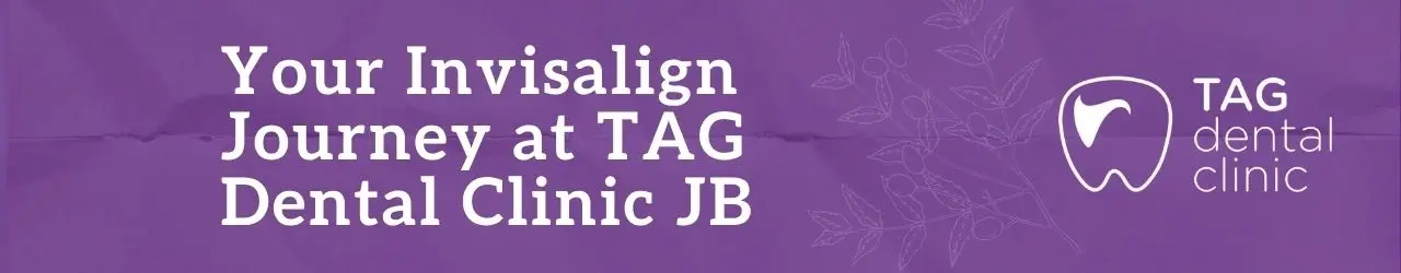 Your Invisalign Journey at TAG Dental Clinic in Johor Bahru