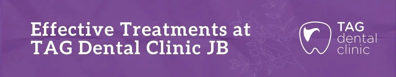Effective Treatments at TAG Dental Clinic in Johor Bahru